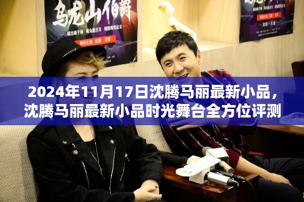 沈腾马丽最新小品时光舞台,全方位评测与介绍,2024年11月17日独家呈现!