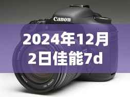 佳能EOS 7D3,新时代传奇即将揭晓,2024年重磅升级揭秘!