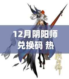 阴阳师十二月兑换码，秘境探索之旅，热门兑换码助你远离尘嚣！