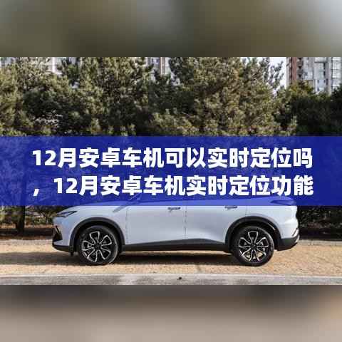 12月安卓车机实时定位功能解析,能否实现实时定位?
