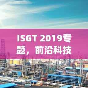 ISGT 2019专题，前沿科技与创新发展高峰论坛