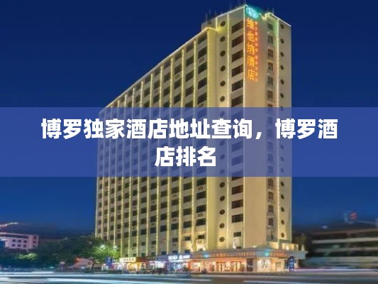博罗独家酒店地址查询,博罗酒店排名