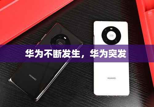 华为不断发生,华为突发
