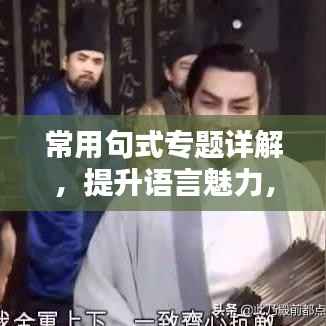 常用句式专题详解,提升语言魅力,轻松吸引眼球!