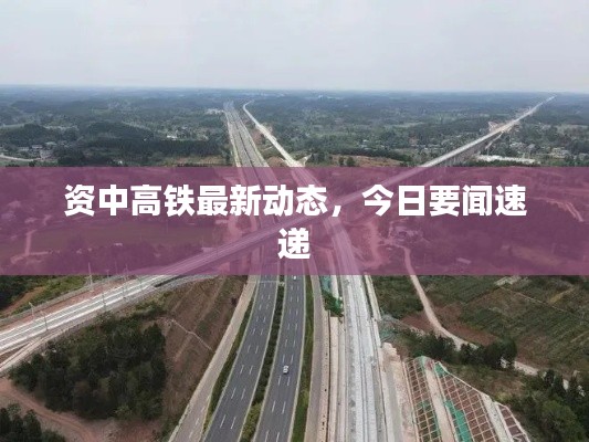 资中高铁最新动态,今日要闻速递