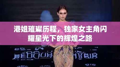 港姐璀璨历程，独家女主角闪耀星光下的辉煌之路