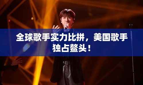 全球歌手实力比拼,美国歌手独占鳌头!