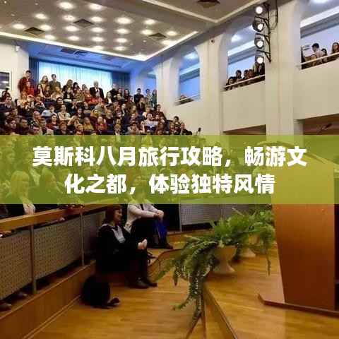 莫斯科八月旅行攻略,畅游文化之都,体验独特风情