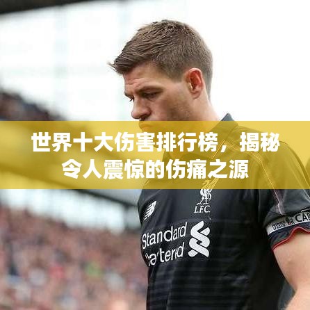 世界十大伤害排行榜，揭秘令人震惊的伤痛之源