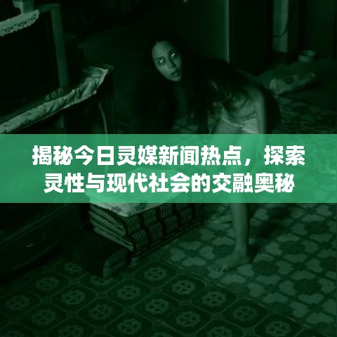 揭秘今日灵媒新闻热点，探索灵性与现代社会的交融奥秘