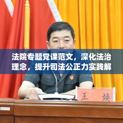 法院专题党课范文，深化法治理念，提升司法公正力实践解读